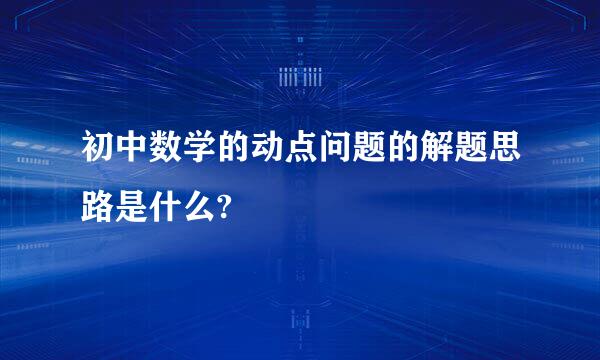 初中数学的动点问题的解题思路是什么?