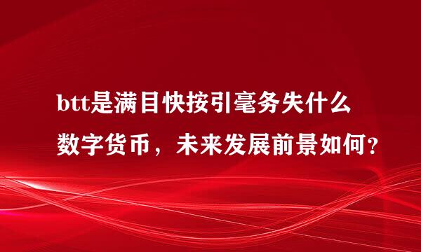 btt是满目快按引毫务失什么数字货币，未来发展前景如何？