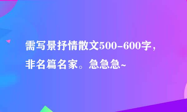 需写景抒情散文500-600字，非名篇名家。急急急~