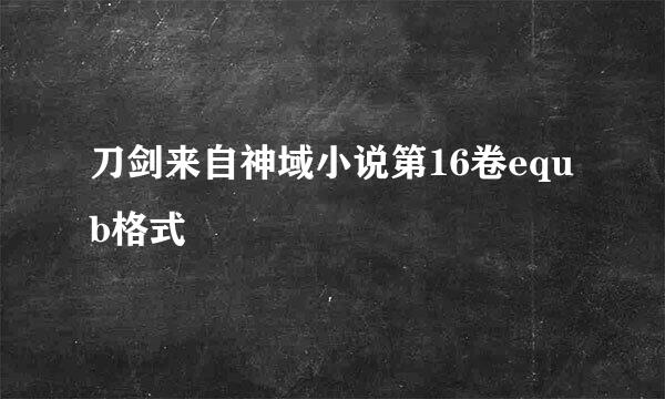 刀剑来自神域小说第16卷equb格式