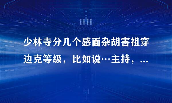 少林寺分几个感面杂胡害祖穿边克等级，比如说…主持，方丈，长老等…