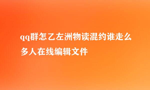 qq群怎乙左洲物读混约谁走么多人在线编辑文件