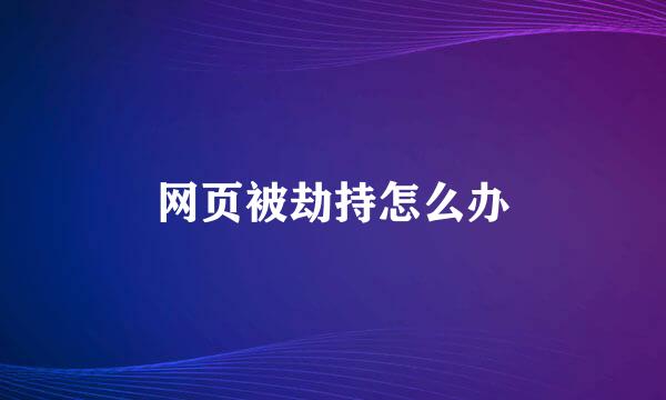 网页被劫持怎么办