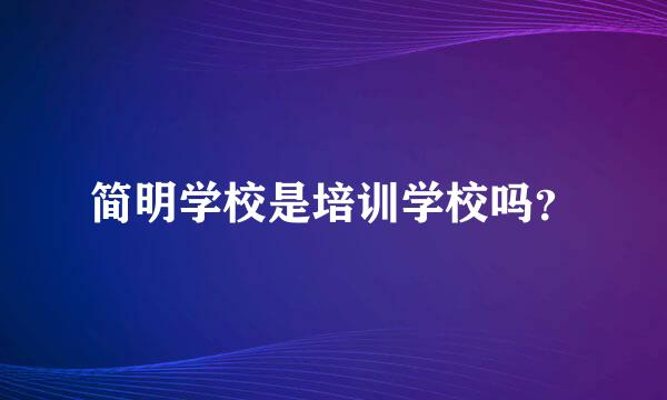 简明学校是培训学校吗？