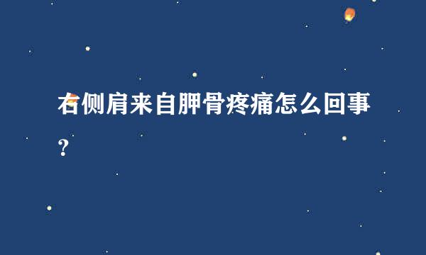 右侧肩来自胛骨疼痛怎么回事？