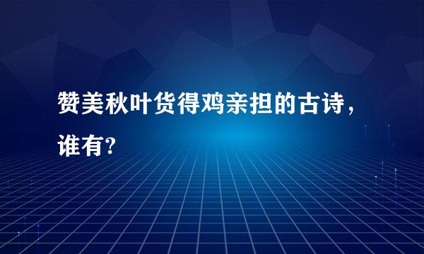 赞美秋叶货得鸡亲担的古诗，谁有?