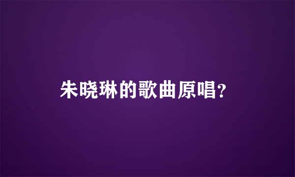 朱晓琳的歌曲原唱？