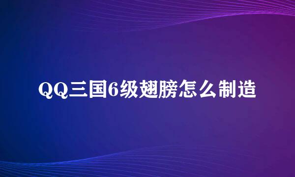 QQ三国6级翅膀怎么制造