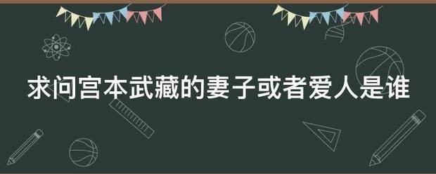 求问宫本武藏的妻子或者爱人是谁