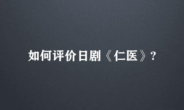 如何评价日剧《仁医》?