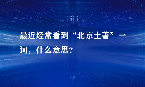 最近经常看到“北京土著”一词，什么意思？