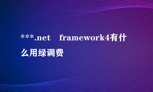 ***.net framework4有什么用绿调费