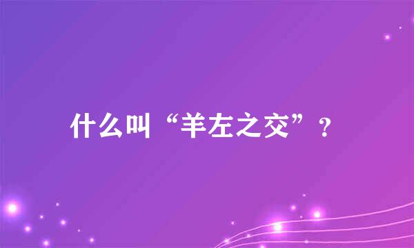 什么叫“羊左之交”？