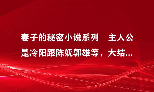 妻子的秘密小说系列 主人公是冷阳跟陈妩郭雄等，大结局怎样了 后边VIP章节的剧情是什么