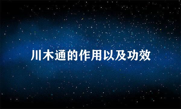 川木通的作用以及功效