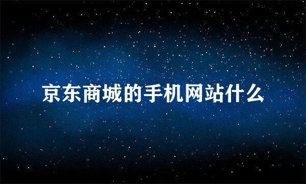 京东商城的手机网站什么