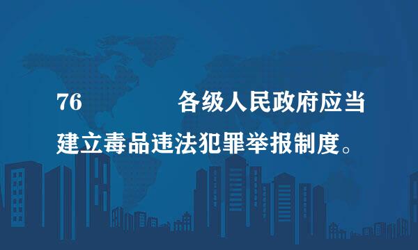 76    各级人民政府应当建立毒品违法犯罪举报制度。