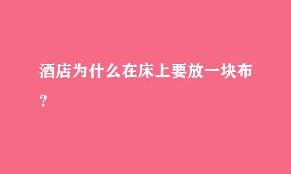 酒店为什么在床上要放一块布？