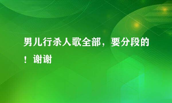 男儿行杀人歌全部，要分段的！谢谢