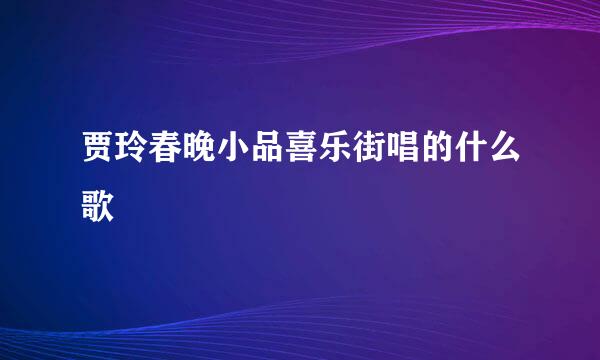 贾玲春晚小品喜乐街唱的什么歌