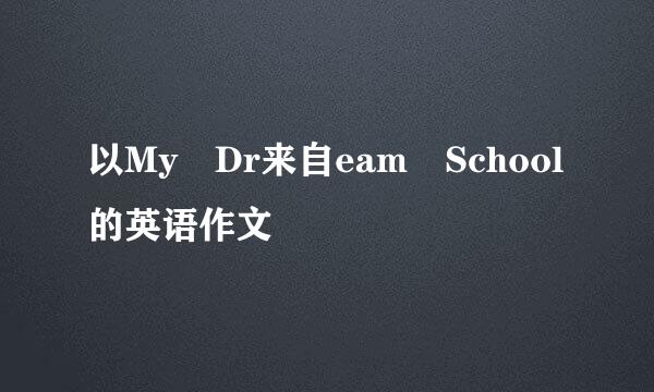 以My Dr来自eam School的英语作文