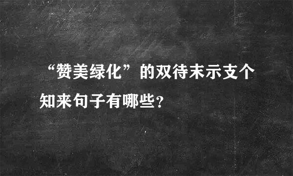 “赞美绿化”的双待末示支个知来句子有哪些？