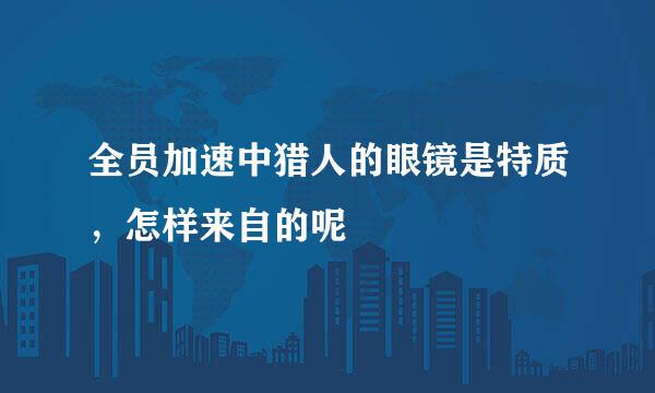 全员加速中猎人的眼镜是特质，怎样来自的呢