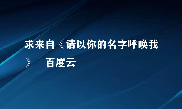 求来自《请以你的名字呼唤我》 百度云