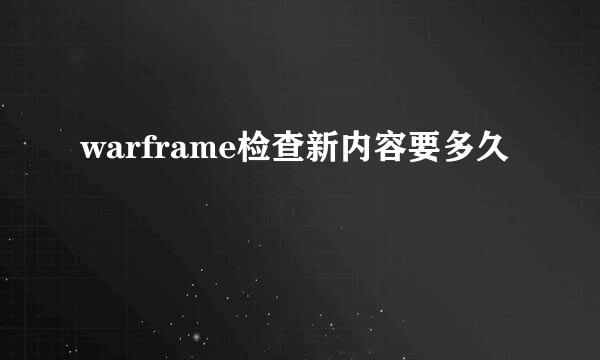 warframe检查新内容要多久