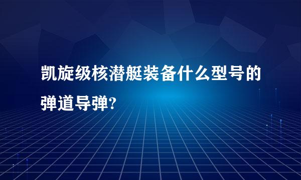 凯旋级核潜艇装备什么型号的弹道导弹?