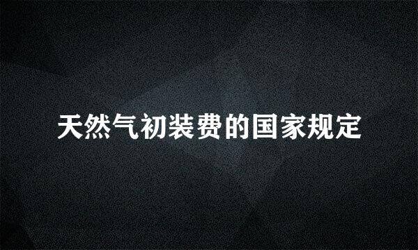 天然气初装费的国家规定