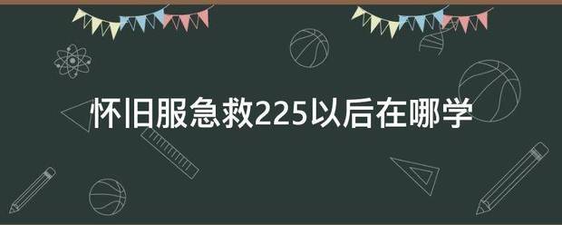 怀旧服急救225以后在哪学