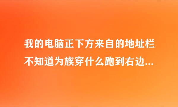 我的电脑正下方来自的地址栏不知道为族穿什么跑到右边去了、怎么办？