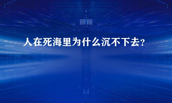 人在死海里为什么沉不下去？