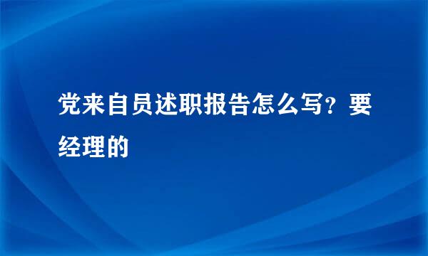 党来自员述职报告怎么写？要经理的