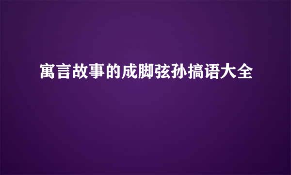 寓言故事的成脚弦孙搞语大全