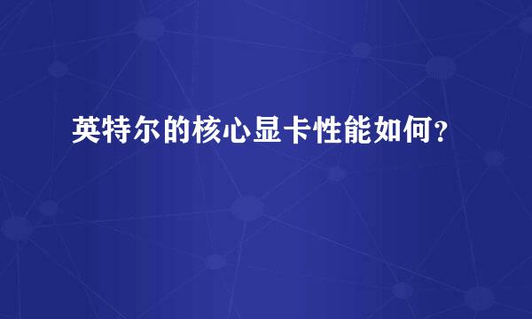 英特尔的核心显卡性能如何？