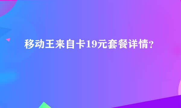 移动王来自卡19元套餐详情？