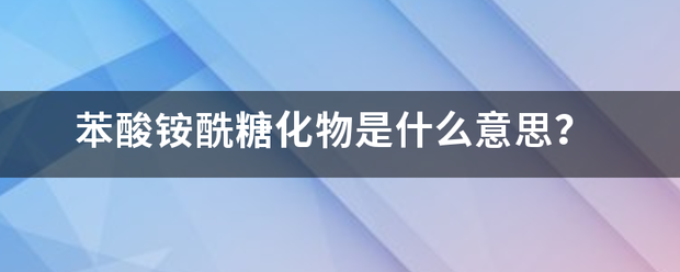 苯酸铵酰糖化物是什么意思？