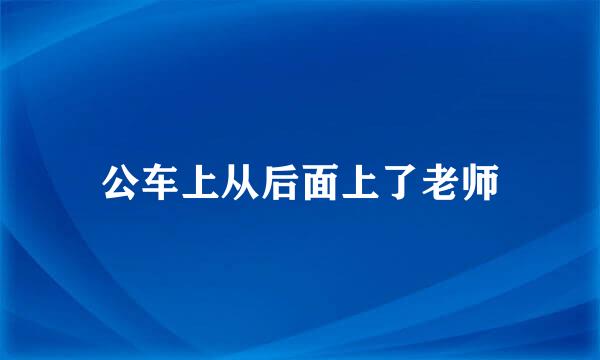 公车上从后面上了老师