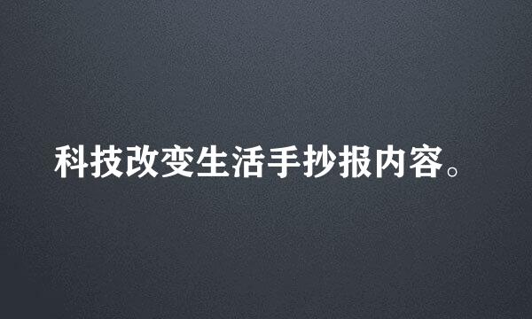 科技改变生活手抄报内容。