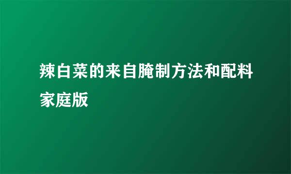 辣白菜的来自腌制方法和配料家庭版