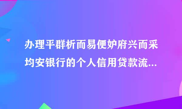 办理平群析而易便妒府兴而采均安银行的个人信用贷款流念战原层因础为身河居程