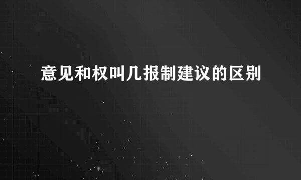 意见和权叫几报制建议的区别