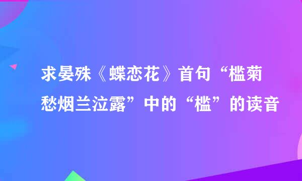 求晏殊《蝶恋花》首句“槛菊愁烟兰泣露”中的“槛”的读音