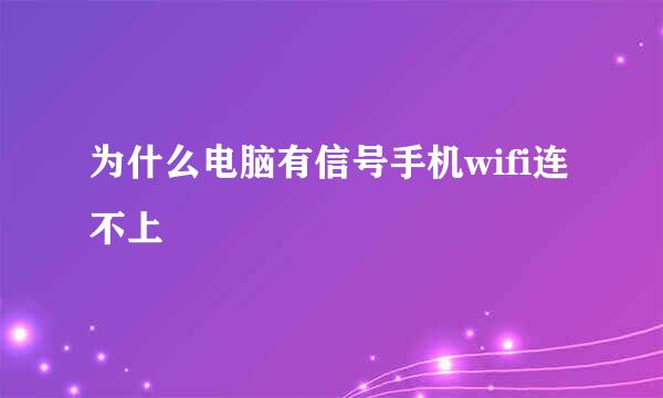 为什么电脑有信号手机wifi连不上