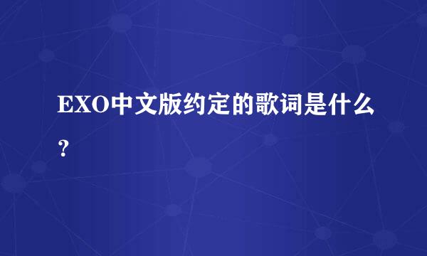 EXO中文版约定的歌词是什么？