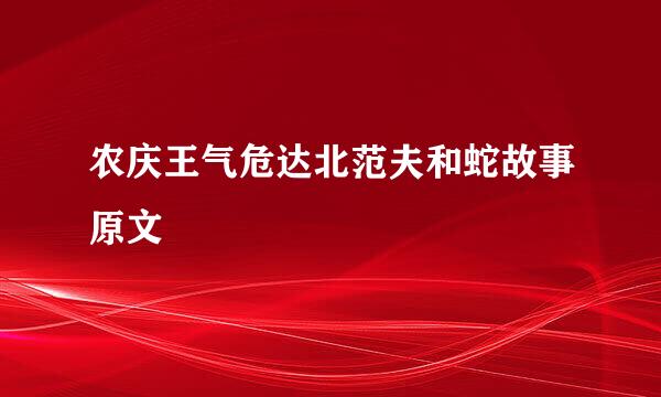 农庆王气危达北范夫和蛇故事原文