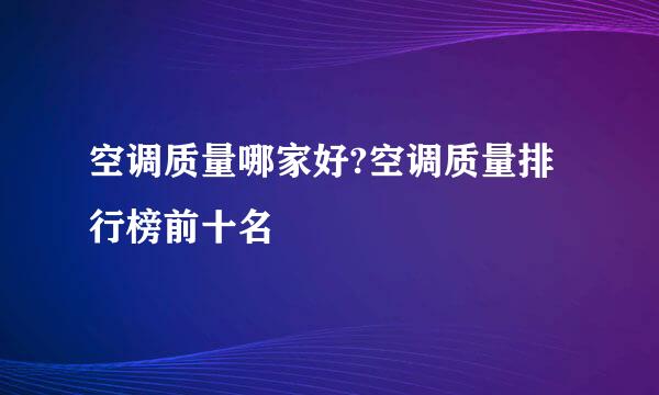 空调质量哪家好?空调质量排行榜前十名