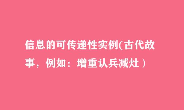 信息的可传递性实例(古代故事，例如：增重认兵减灶）